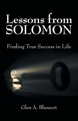 Lessons from Solomon: Finding True Success in Life by Blanscet, Glen a.