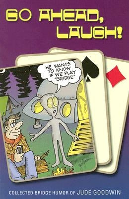 Go Ahead, Laugh!: Collected Bridge Humor by Goodwin, Jude