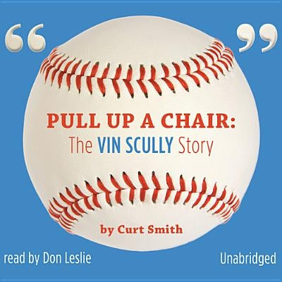 Pull Up a Chair: The Vin Scully Story by Smith, Curt
