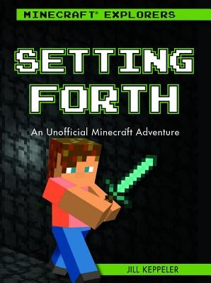 Setting Forth: An Unofficial Minecraft(r) Adventure by Keppeler, Jill