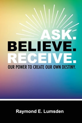 Ask. Believe. Receive. by Publishers, Freebird