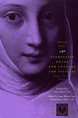 Florentine Drama for Convent and Festival: Seven Sacred Plays by Pulci, Antonia