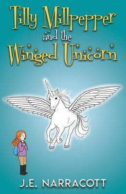 Tilly Millpepper and the Winged Unicorn by Narracott, J. E.