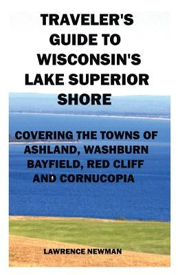 Traveler's Guide to Wisconsin's Lake Superior Shore by Newman, Lawrence William
