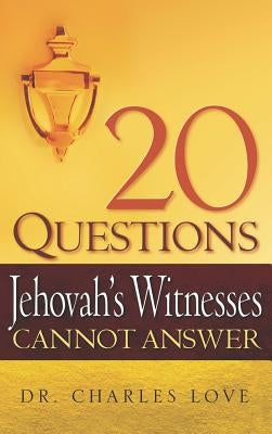 20 Questions Jehovah's Witnesses Cannot Answer by Love, Charles