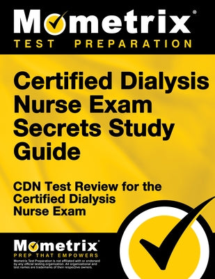 Certified Dialysis Nurse Exam Secrets Study Guide: Cdn Test Review for the Certified Dialysis Nurse Exam by Cdn Exam Secrets Test Prep Team