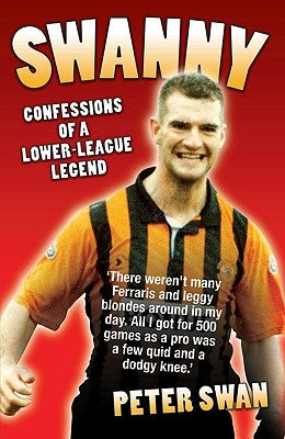 Swanny: Confessions of a Lower-League Legend by Swan, Peter