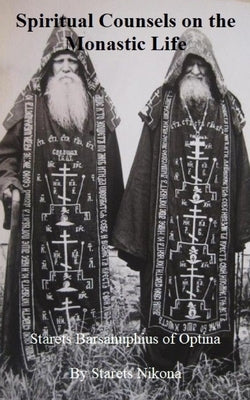 Spiritual Counsels on the Monastic Life: Starets Barsanuphius of Optina by Nikona, Staretz