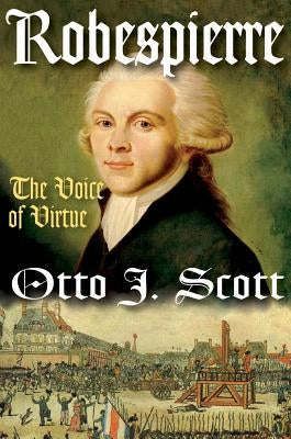 Robespierre: The Voice of Virtue by Scott, Otto