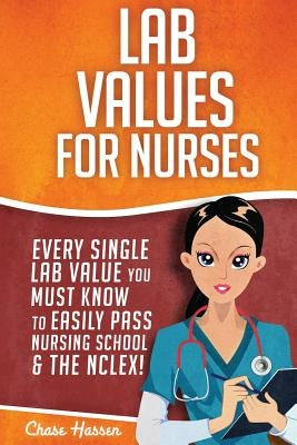 Lab Values for Nurses: Every Single Lab Value You Must Know To Easily Pass Nursing School & The NCLEX! by Superhero, Nurse