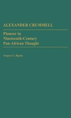 Alexander Crummell: Pioneer in Nineteenth-Century Pan African Thought by Rigsgy, Gregory