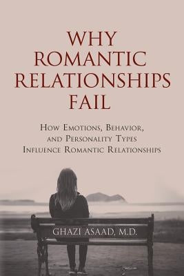Why Romantic Relationships Fail: How Emotions, Behavior, and Personality Types Influence Romantic Relationships by Asaad, M. D. Ghazi