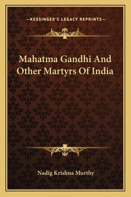 Mahatma Gandhi and Other Martyrs of India by Murthy, Nadig Krishna