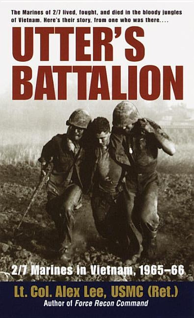 Utter's Battalion: 2/7 Marines in Vietnam, 1965-66 by Lee, Alex