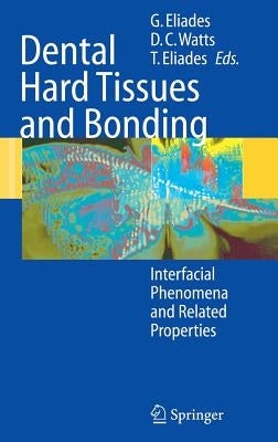 Dental Hard Tissues and Bonding: Interfacial Phenomena and Related Properties by Eliades, George