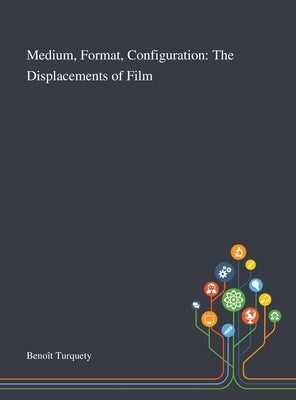 Medium, Format, Configuration: The Displacements of Film by Benoît Turquety