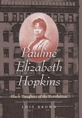 Pauline Elizabeth Hopkins: Black Daughter of the Revolution by Brown, Lois