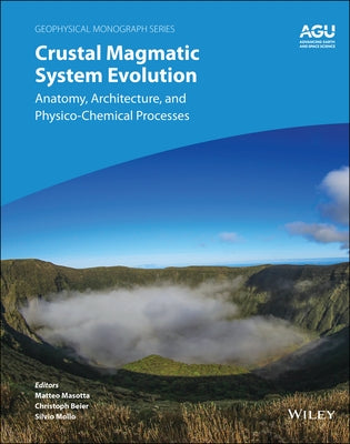 Crustal Magmatic System Evolution: Anatomy, Architecture, and Physico-Chemical Processes by Masotta, Matteo
