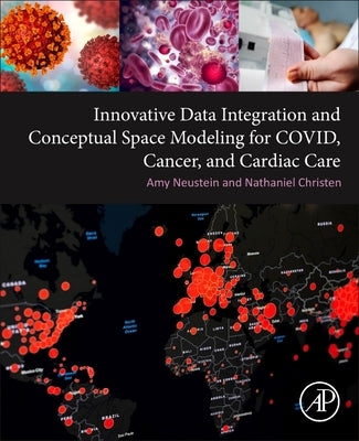 Innovative Data Integration and Conceptual Space Modeling for Covid, Cancer, and Cardiac Care by Neustein, Amy