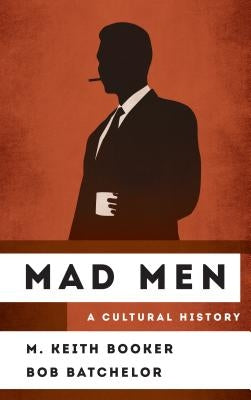 Mad Men: A Cultural History by Booker, M. Keith