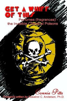 Get a Whiff of This: Perfumes (Fragrances) - The Invisible Chemical Poisons by Pitts, Connie