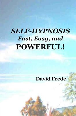 Self-Hypnosis: Fast, Easy, And Powerful by Frede, David