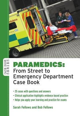 Paramedics: From Street to Emergency Department Case Book by Fellows, Sarah