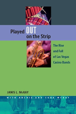 Played Out on the Strip: The Rise and Fall of Las Vegas Casino Bands by McKay, Janis L.