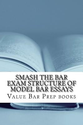 Smash The Bar Exam Structure Of Model Bar Essays: Written By A Bar Exam Expert With Published Model Bar Essays! LOOK INSIDE! by Books, Value Bar Prep