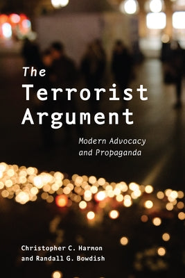 The Terrorist Argument: Modern Advocacy and Propaganda by Harmon, Christopher C.