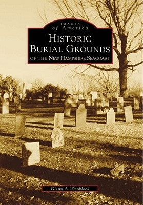 Historical Burial Grounds of the New Hampshire Seacoast by Knoblock, Glenn A.