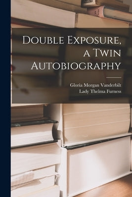 Double Exposure, a Twin Autobiography by Vanderbilt, Gloria Morgan 1904-1965