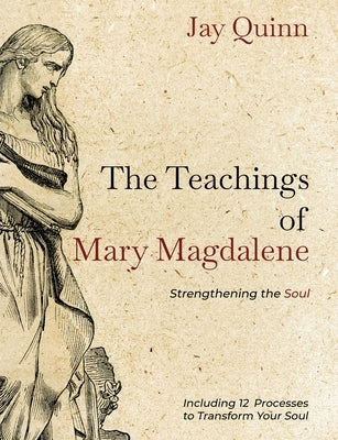 The Teachings of Mary Magdalene: Strengthening the Soul by Quinn, Jay