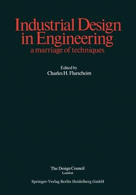 Industrial Design in Engineering: A Marriage of Techniques by Flurscheim, C. H.