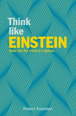 Think Like Einstein: Step Into the Mind of a Genius by Snedden, Robert