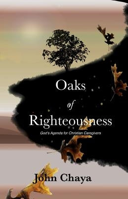 Oaks of Righteousness by Chaya, John J.