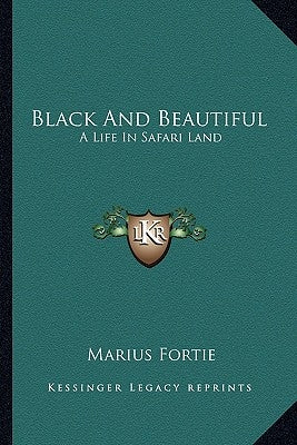 Black and Beautiful: A Life in Safari Land by Fortie, Marius