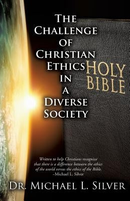 The Challenge of Christian Ethics in a Diverse Society by Silver, Michael L.