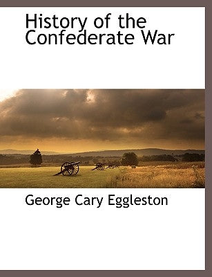 History of the Confederate War by Eggleston, George Cary