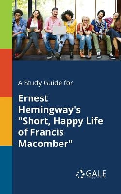 A Study Guide for Ernest Hemingway's Short, Happy Life of Francis Macomber by Gale, Cengage Learning