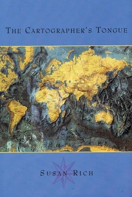 The Cartographer's Tongue: Poems of the World by Rich, Susan