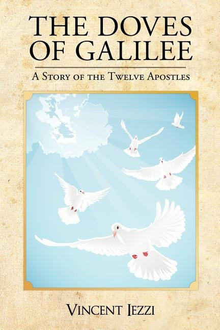 The Doves of Galilee: A Story of the Twelve Apostles by Iezzi, Vincent
