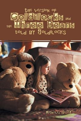 The Version of Goldilocks and the Three Bears Told by Goldilocks by Jerez, Mignolia