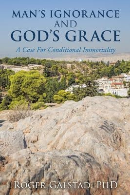 Man's Ignorance and God's Grace by Galstad, Roger