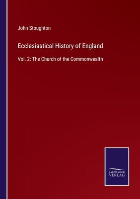 Ecclesiastical History of England: Vol. 2: The Church of the Commonwealth by Stoughton, John