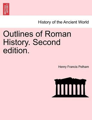 Outlines of Roman History. Second edition. by Pelham, Henry Francis