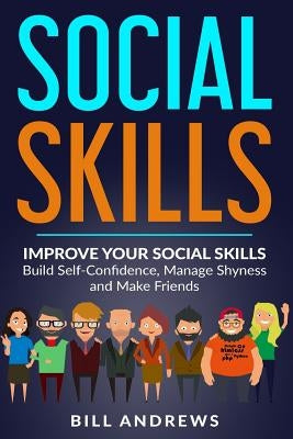 Social Skills: Improve Your Social Skills- Build Self-Confidence, Manage Shyness & Make Friends by Andrews, Bill