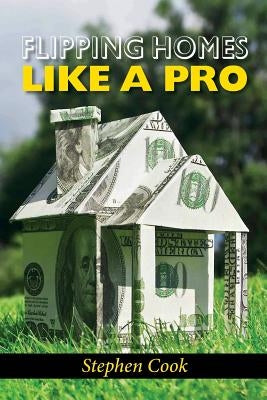 Flipping Homes Like a Pro by Cook, Stephen