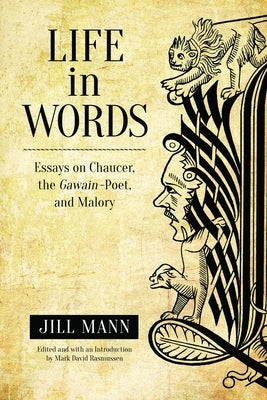 Life in Words: Essays on Chaucer, the Gawain-Poet, and Malory by Mann, Jill