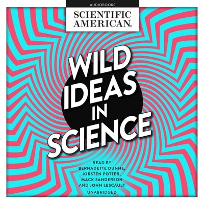 Wild Ideas in Science by Scientific American